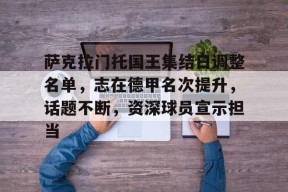萨克拉门托国王集结日调整名单，志在德甲名次提升，话题不断，资深球员宣示担当的简单介绍-MK体育网页版